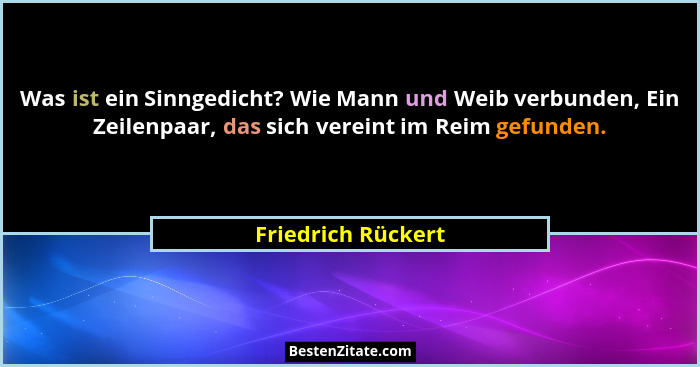 Was ist ein Sinngedicht? Wie Mann und Weib verbunden, Ein Zeilenpaar, das sich vereint im Reim gefunden.... - Friedrich Rückert