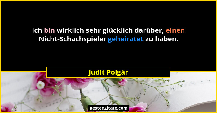 Ich bin wirklich sehr glücklich darüber, einen Nicht-Schachspieler geheiratet zu haben.... - Judit Polgár