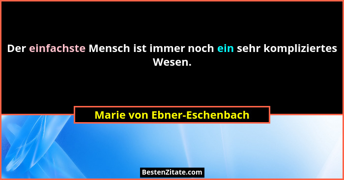 Der einfachste Mensch ist immer noch ein sehr kompliziertes Wesen.... - Marie von Ebner-Eschenbach