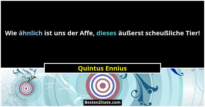 Wie ähnlich ist uns der Affe, dieses äußerst scheußliche Tier!... - Quintus Ennius