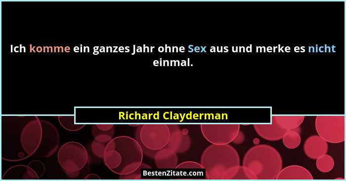 Ich komme ein ganzes Jahr ohne Sex aus und merke es nicht einmal.... - Richard Clayderman