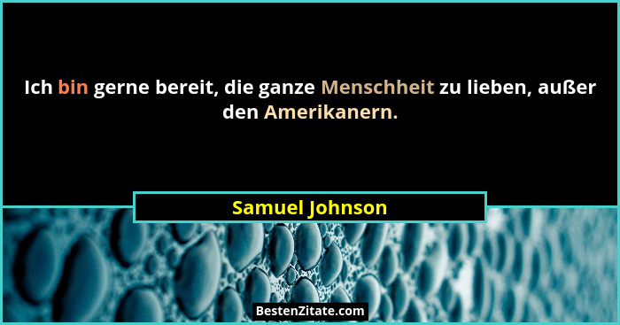 Ich bin gerne bereit, die ganze Menschheit zu lieben, außer den Amerikanern.... - Samuel Johnson