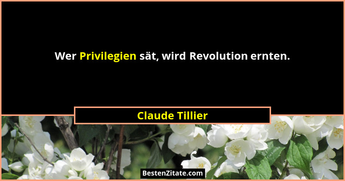 Wer Privilegien sät, wird Revolution ernten.... - Claude Tillier