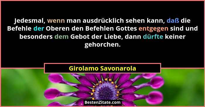 Jedesmal, wenn man ausdrücklich sehen kann, daß die Befehle der Oberen den Befehlen Gottes entgegen sind und besonders dem Gebot... - Girolamo Savonarola
