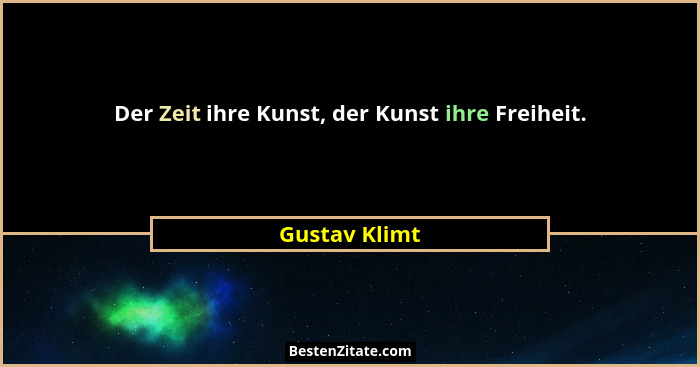 Der Zeit ihre Kunst, der Kunst ihre Freiheit.... - Gustav Klimt