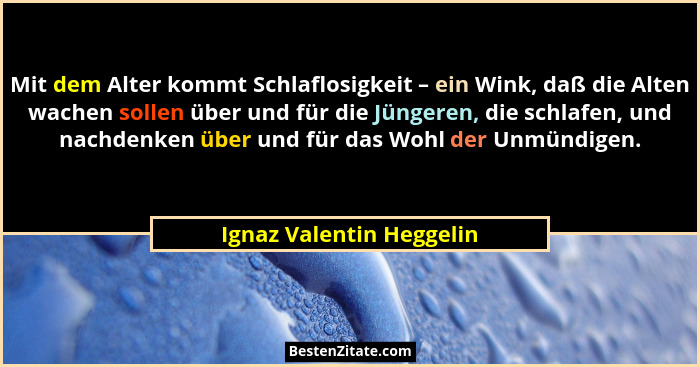 Mit dem Alter kommt Schlaflosigkeit – ein Wink, daß die Alten wachen sollen über und für die Jüngeren, die schlafen, und nac... - Ignaz Valentin Heggelin