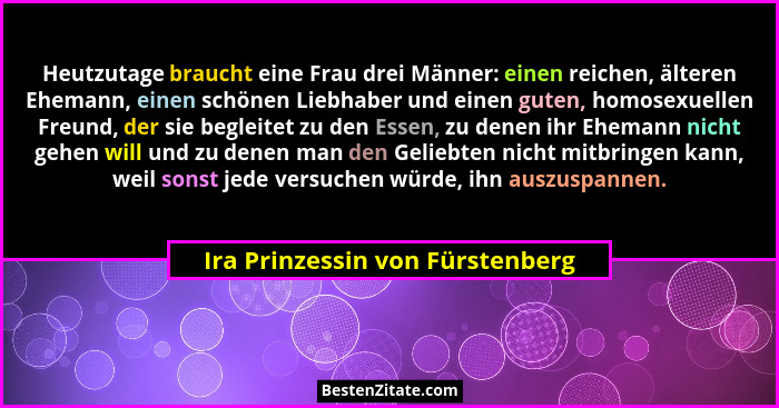 Heutzutage braucht eine Frau drei Männer: einen reichen, älteren Ehemann, einen schönen Liebhaber und einen guten, ho... - Ira Prinzessin von Fürstenberg