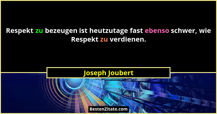 Respekt zu bezeugen ist heutzutage fast ebenso schwer, wie Respekt zu verdienen.... - Joseph Joubert