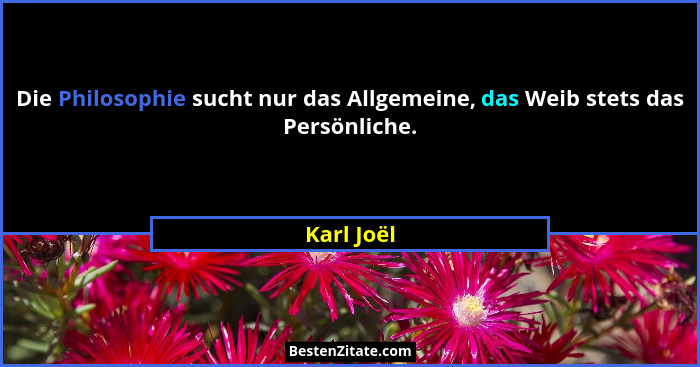Die Philosophie sucht nur das Allgemeine, das Weib stets das Persönliche.... - Karl Joël