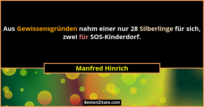 Aus Gewissensgründen nahm einer nur 28 Silberlinge für sich, zwei für SOS-Kinderdorf.... - Manfred Hinrich