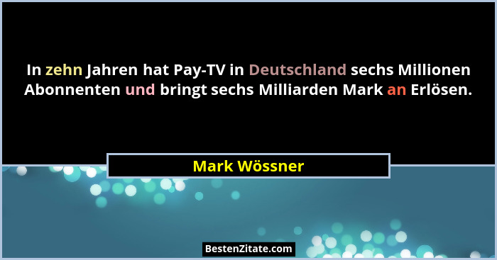 In zehn Jahren hat Pay-TV in Deutschland sechs Millionen Abonnenten und bringt sechs Milliarden Mark an Erlösen.... - Mark Wössner