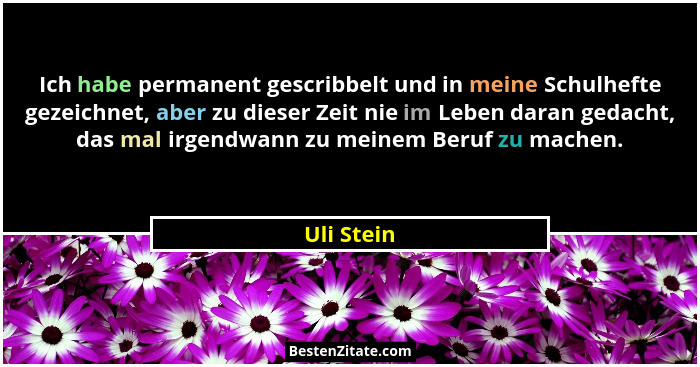 Ich habe permanent gescribbelt und in meine Schulhefte gezeichnet, aber zu dieser Zeit nie im Leben daran gedacht, das mal irgendwann zu m... - Uli Stein