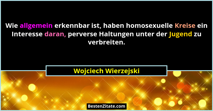 Wie allgemein erkennbar ist, haben homosexuelle Kreise ein Interesse daran, perverse Haltungen unter der Jugend zu verbreiten.... - Wojciech Wierzejski