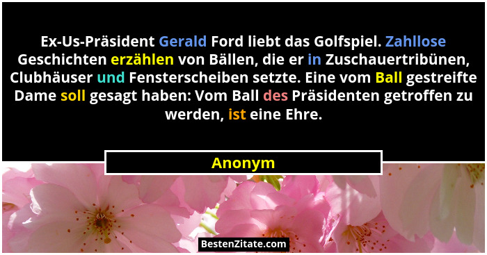Ex-Us-Präsident Gerald Ford liebt das Golfspiel. Zahllose Geschichten erzählen von Bällen, die er in Zuschauertribünen, Clubhäuser und Fenste... - Anonym