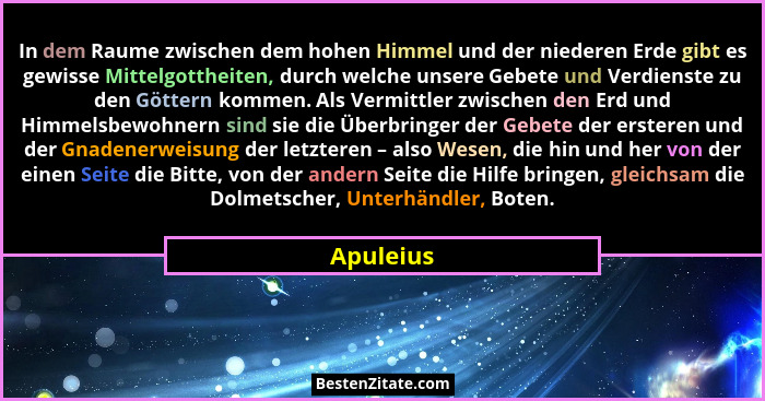 In dem Raume zwischen dem hohen Himmel und der niederen Erde gibt es gewisse Mittelgottheiten, durch welche unsere Gebete und Verdienste zu... - Apuleius