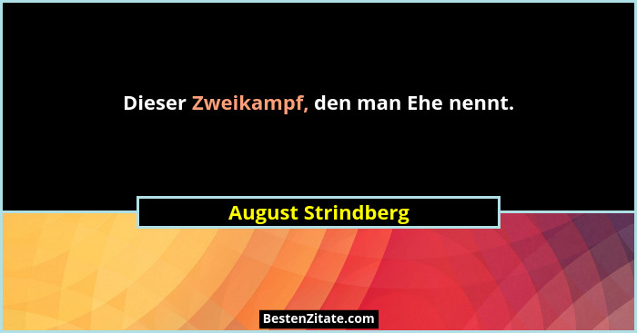 Dieser Zweikampf, den man Ehe nennt.... - August Strindberg
