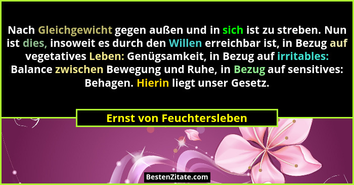 Nach Gleichgewicht gegen außen und in sich ist zu streben. Nun ist dies, insoweit es durch den Willen erreichbar ist, in Be... - Ernst von Feuchtersleben