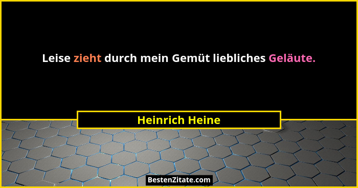Leise zieht durch mein Gemüt liebliches Geläute.... - Heinrich Heine