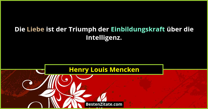 Die Liebe ist der Triumph der Einbildungskraft über die Intelligenz.... - Henry Louis Mencken