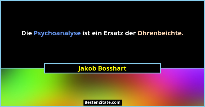 Die Psychoanalyse ist ein Ersatz der Ohrenbeichte.... - Jakob Bosshart