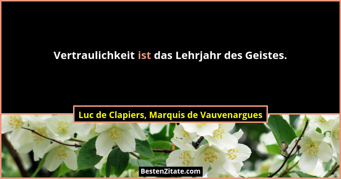 Vertraulichkeit ist das Lehrjahr des Geistes.... - Luc de Clapiers, Marquis de Vauvenargues