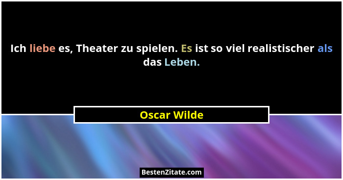 Ich liebe es, Theater zu spielen. Es ist so viel realistischer als das Leben.... - Oscar Wilde