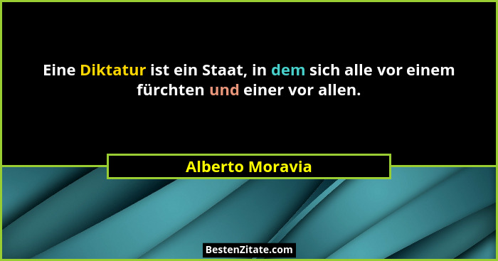 Eine Diktatur ist ein Staat, in dem sich alle vor einem fürchten und einer vor allen.... - Alberto Moravia