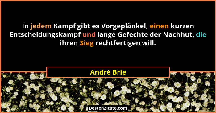 In jedem Kampf gibt es Vorgeplänkel, einen kurzen Entscheidungskampf und lange Gefechte der Nachhut, die ihren Sieg rechtfertigen will.... - André Brie