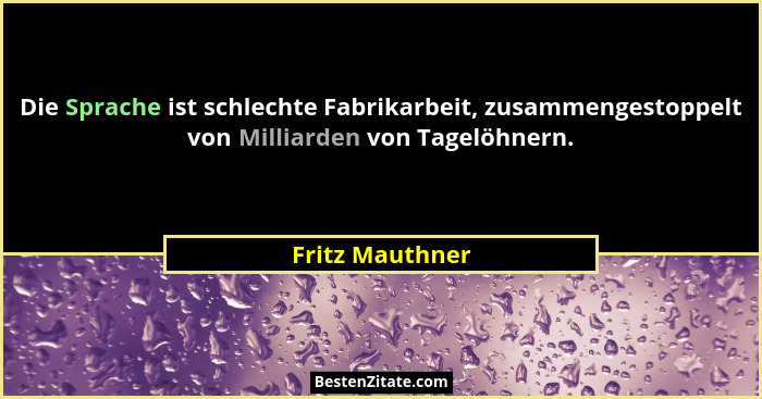 Die Sprache ist schlechte Fabrikarbeit, zusammengestoppelt von Milliarden von Tagelöhnern.... - Fritz Mauthner