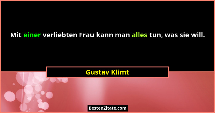 Mit einer verliebten Frau kann man alles tun, was sie will.... - Gustav Klimt
