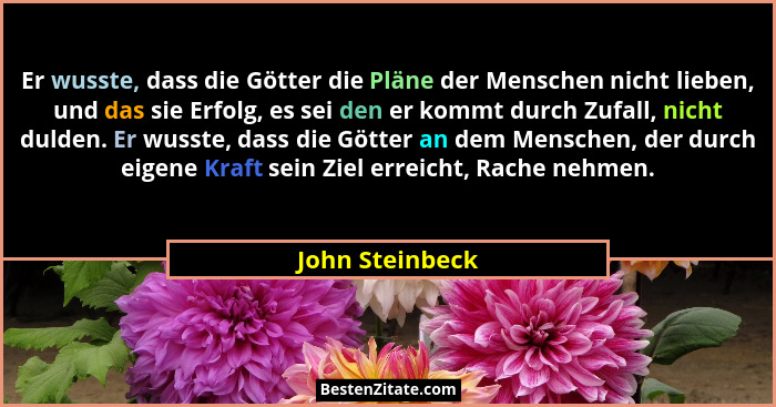 Er wusste, dass die Götter die Pläne der Menschen nicht lieben, und das sie Erfolg, es sei den er kommt durch Zufall, nicht dulden. E... - John Steinbeck