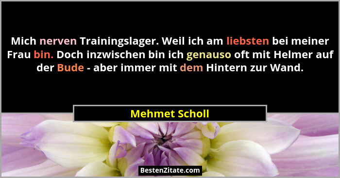 Mich nerven Trainingslager. Weil ich am liebsten bei meiner Frau bin. Doch inzwischen bin ich genauso oft mit Helmer auf der Bude - ab... - Mehmet Scholl