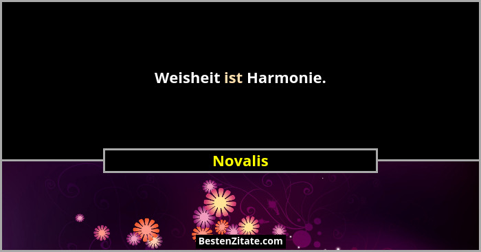 Weisheit ist Harmonie.... - Novalis
