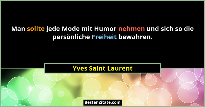 Man sollte jede Mode mit Humor nehmen und sich so die persönliche Freiheit bewahren.... - Yves Saint Laurent