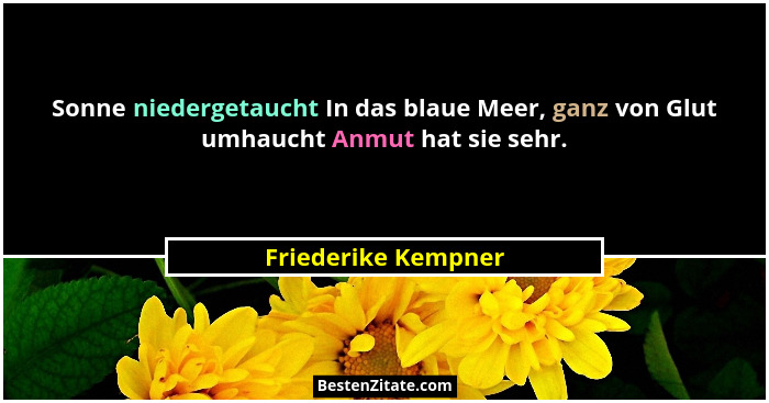 Sonne niedergetaucht In das blaue Meer, ganz von Glut umhaucht Anmut hat sie sehr.... - Friederike Kempner