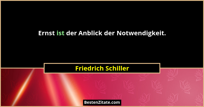 Ernst ist der Anblick der Notwendigkeit.... - Friedrich Schiller