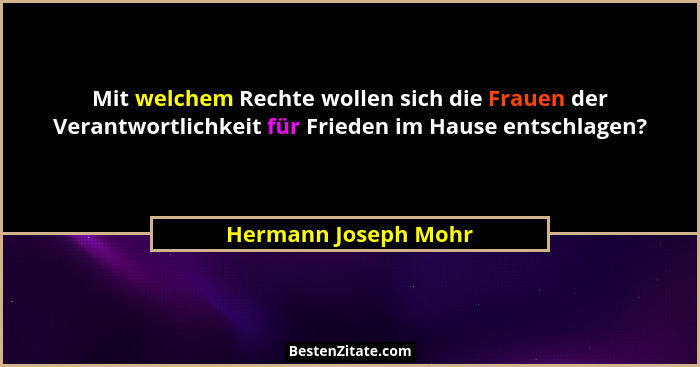 Mit welchem Rechte wollen sich die Frauen der Verantwortlichkeit für Frieden im Hause entschlagen?... - Hermann Joseph Mohr