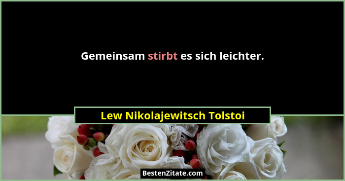 Gemeinsam stirbt es sich leichter.... - Lew Nikolajewitsch Tolstoi