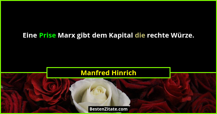 Eine Prise Marx gibt dem Kapital die rechte Würze.... - Manfred Hinrich