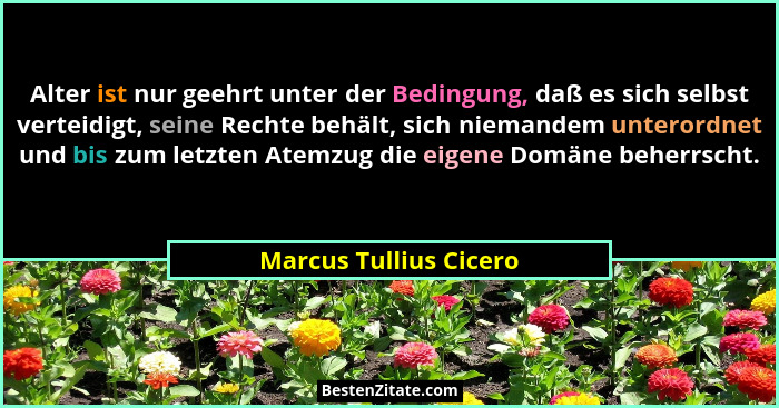Alter ist nur geehrt unter der Bedingung, daß es sich selbst verteidigt, seine Rechte behält, sich niemandem unterordnet und b... - Marcus Tullius Cicero