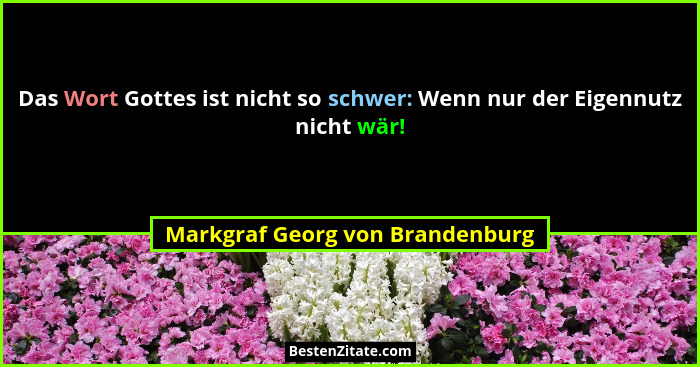 Das Wort Gottes ist nicht so schwer: Wenn nur der Eigennutz nicht wär!... - Markgraf Georg von Brandenburg