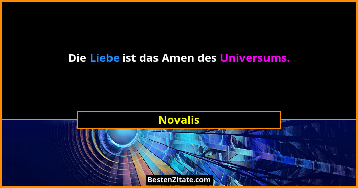 Die Liebe ist das Amen des Universums.... - Novalis