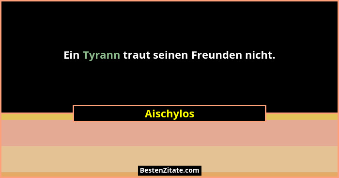 Ein Tyrann traut seinen Freunden nicht.... - Aischylos