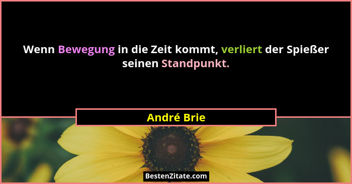 Wenn Bewegung in die Zeit kommt, verliert der Spießer seinen Standpunkt.... - André Brie