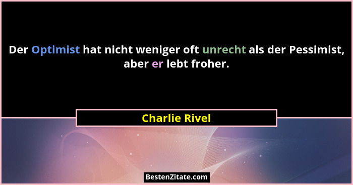Der Optimist hat nicht weniger oft unrecht als der Pessimist, aber er lebt froher.... - Charlie Rivel