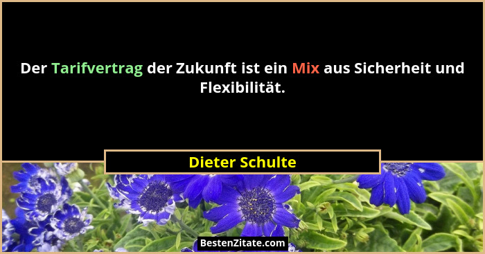 Der Tarifvertrag der Zukunft ist ein Mix aus Sicherheit und Flexibilität.... - Dieter Schulte