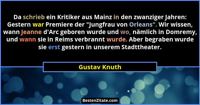 Da schrieb ein Kritiker aus Mainz in den zwanziger Jahren: Gestern war Premiere der "Jungfrau von Orleans". Wir wissen, wann Je... - Gustav Knuth