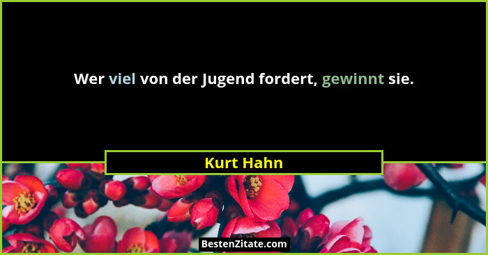 Wer viel von der Jugend fordert, gewinnt sie.... - Kurt Hahn
