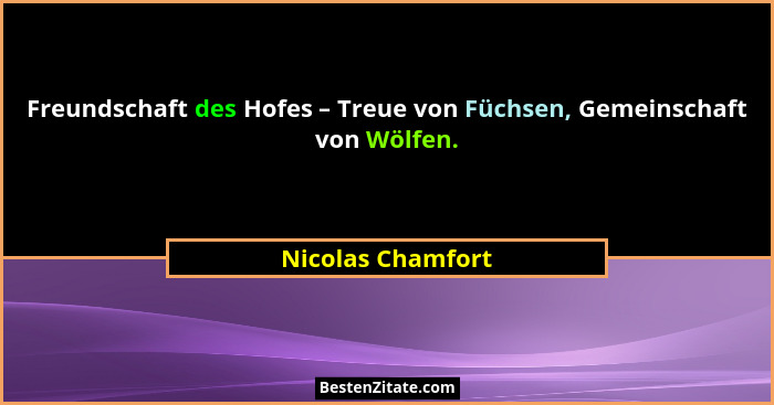 Freundschaft des Hofes – Treue von Füchsen, Gemeinschaft von Wölfen.... - Nicolas Chamfort