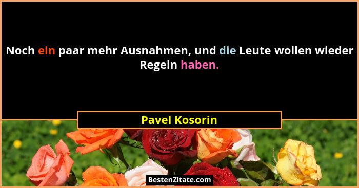 Noch ein paar mehr Ausnahmen, und die Leute wollen wieder Regeln haben.... - Pavel Kosorin